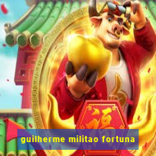 guilherme militao fortuna